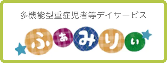 多機能型重症児者等デイサービス ふぁみりぃ